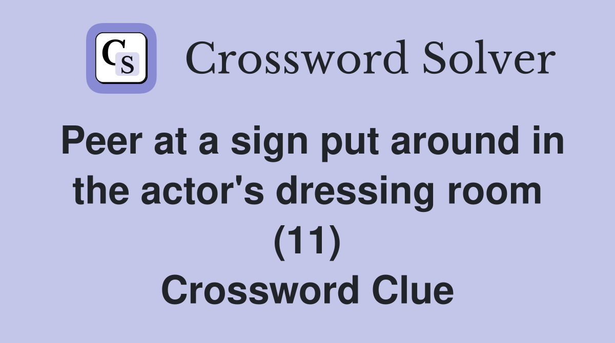 Peer at a sign put around in the actor's dressing room (11) Crossword
